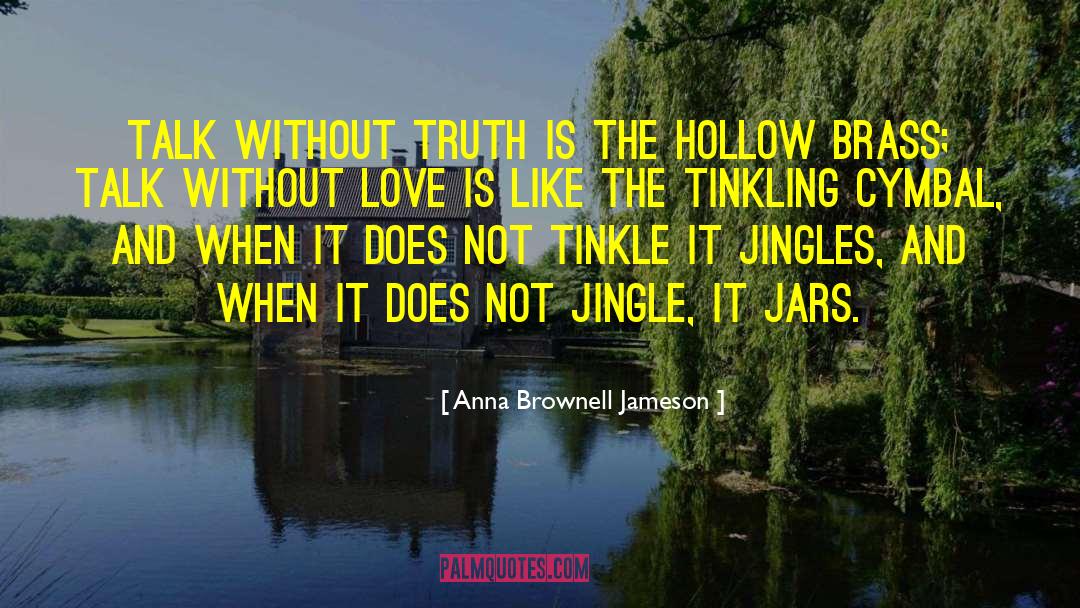 Anna Brownell Jameson Quotes: Talk without truth is the