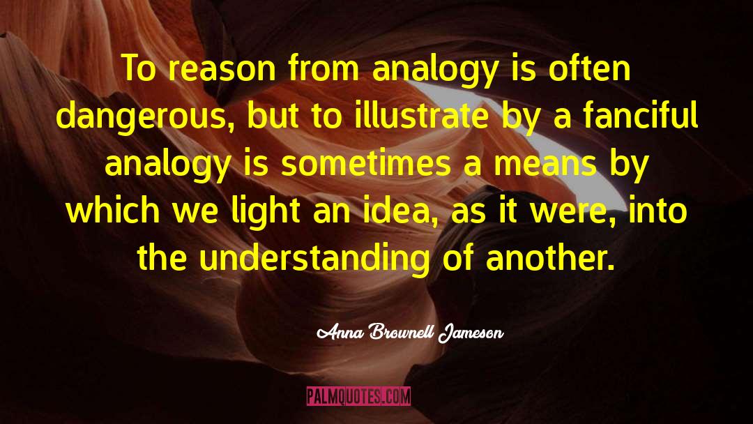 Anna Brownell Jameson Quotes: To reason from analogy is