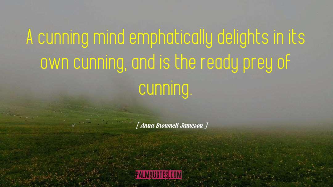 Anna Brownell Jameson Quotes: A cunning mind emphatically delights