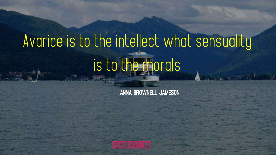 Anna Brownell Jameson Quotes: Avarice is to the intellect