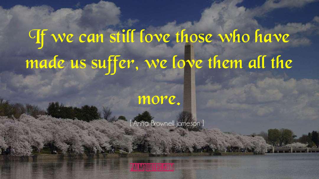 Anna Brownell Jameson Quotes: If we can still love