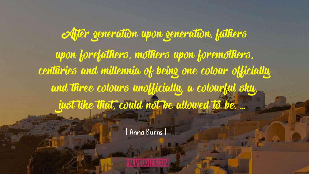 Anna Burns Quotes: After generation upon generation, fathers