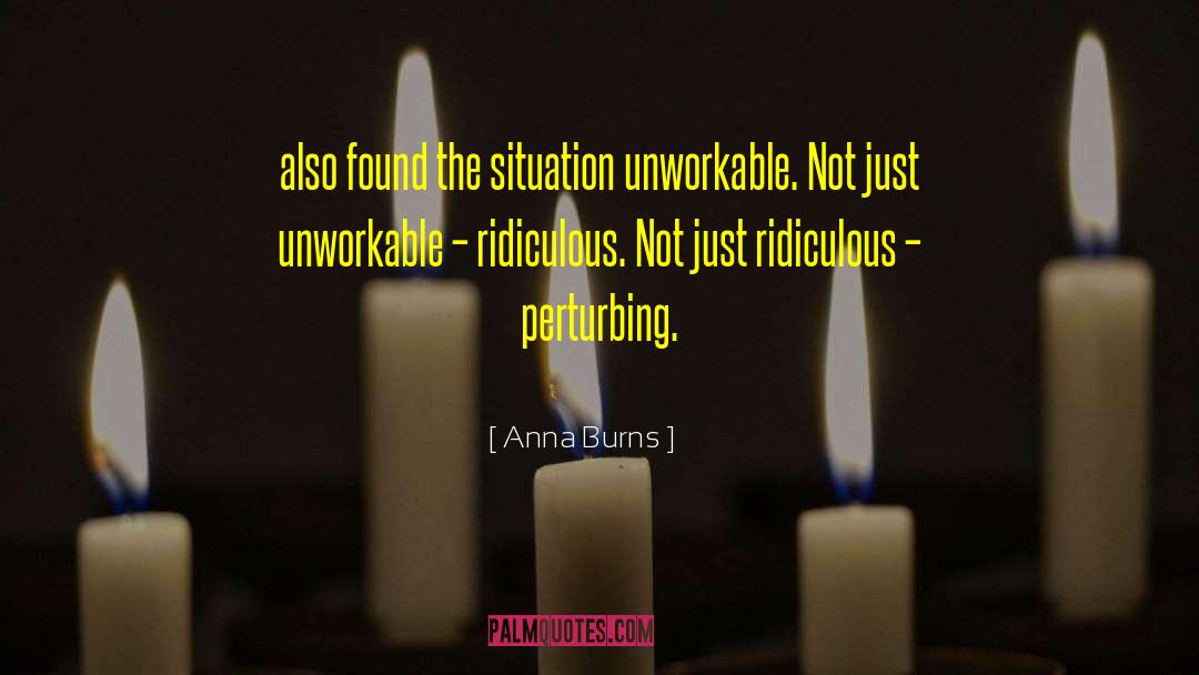 Anna Burns Quotes: also found the situation unworkable.