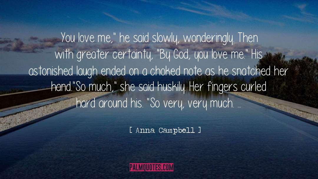 Anna Campbell Quotes: You love me,