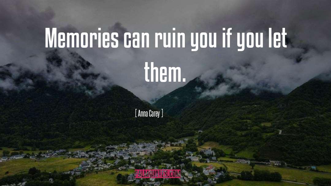 Anna Carey Quotes: Memories can ruin you if