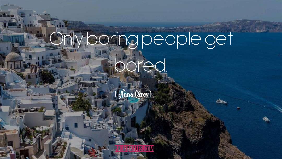 Anna Carey Quotes: Only boring people get bored.