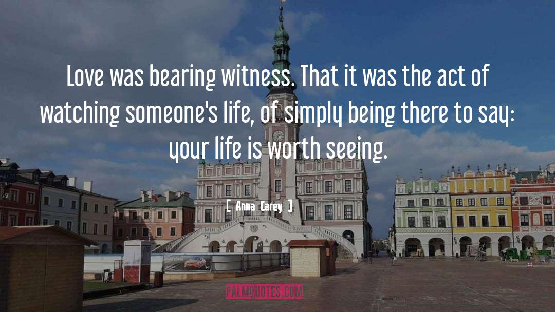 Anna Carey Quotes: Love was bearing witness. That