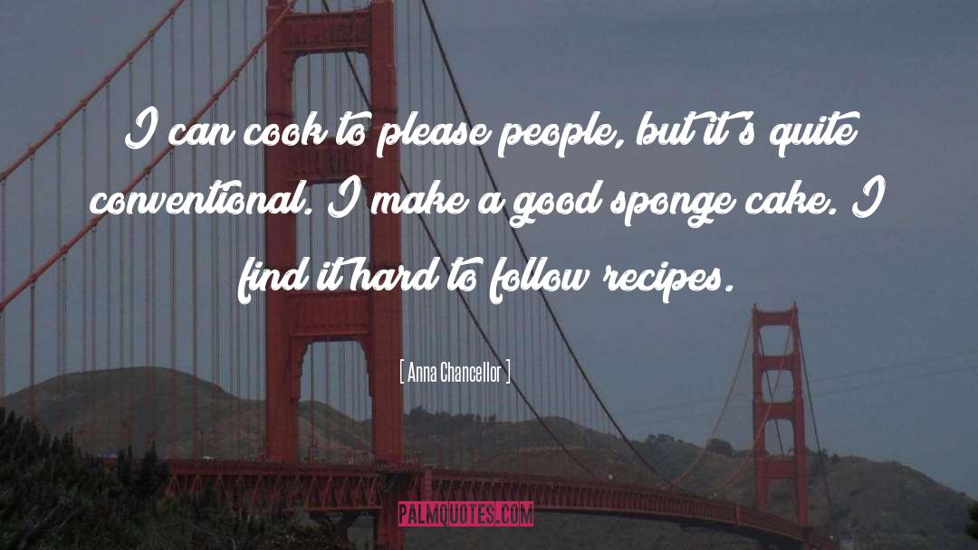 Anna Chancellor Quotes: I can cook to please