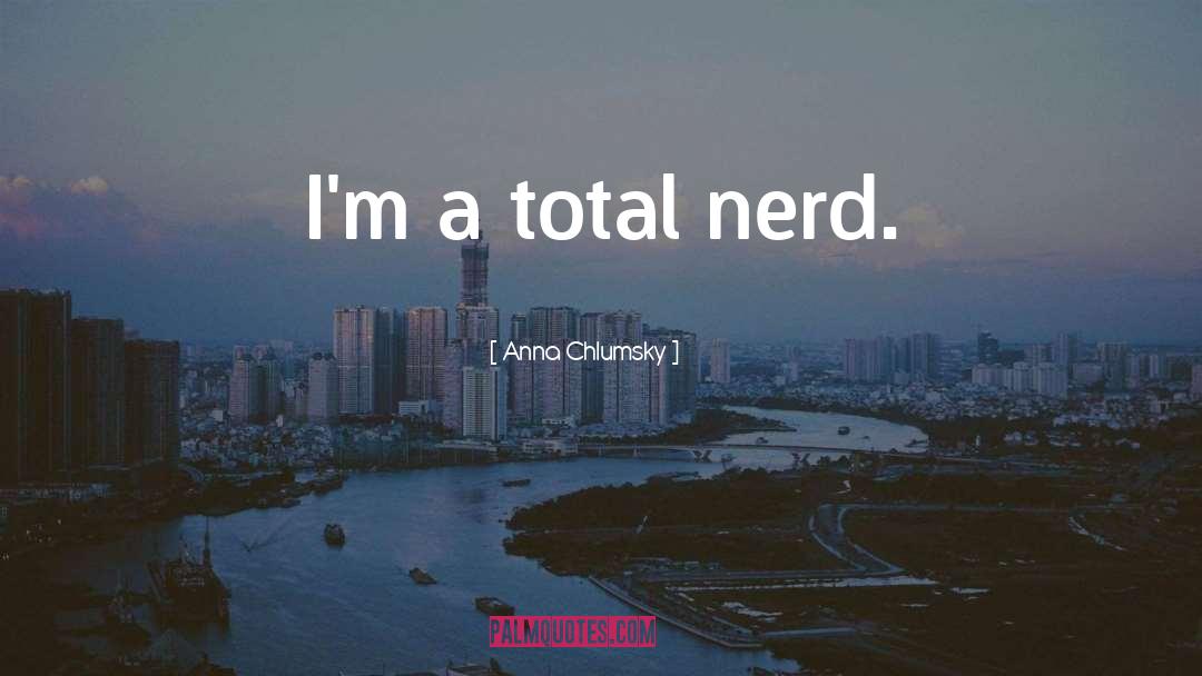 Anna Chlumsky Quotes: I'm a total nerd.