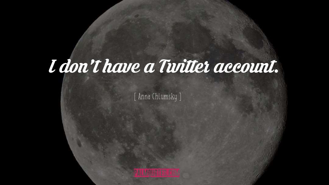 Anna Chlumsky Quotes: I don't have a Twitter