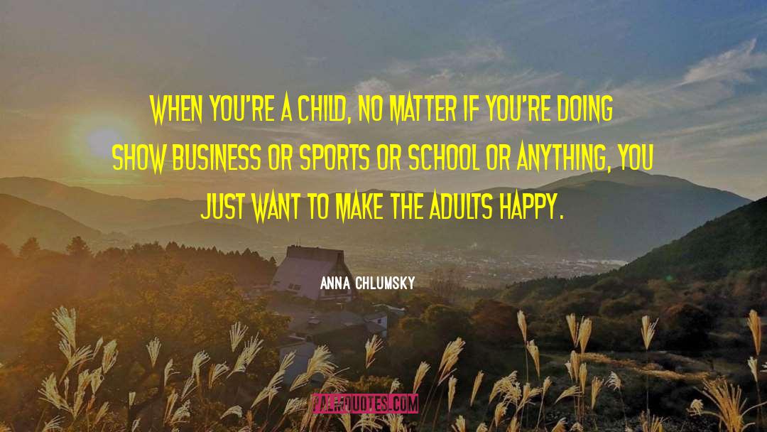 Anna Chlumsky Quotes: When you're a child, no