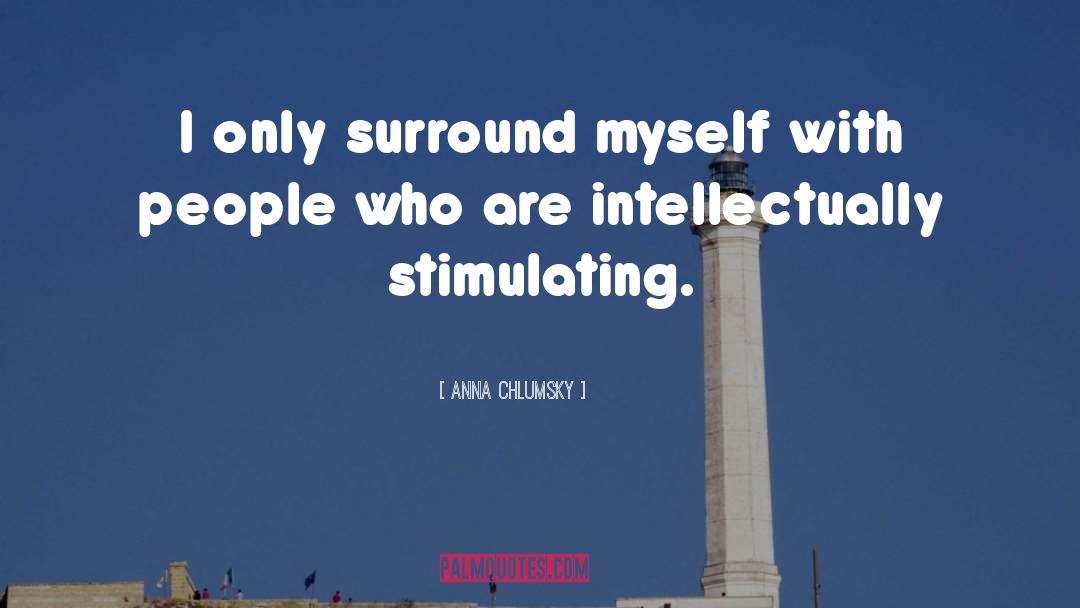 Anna Chlumsky Quotes: I only surround myself with