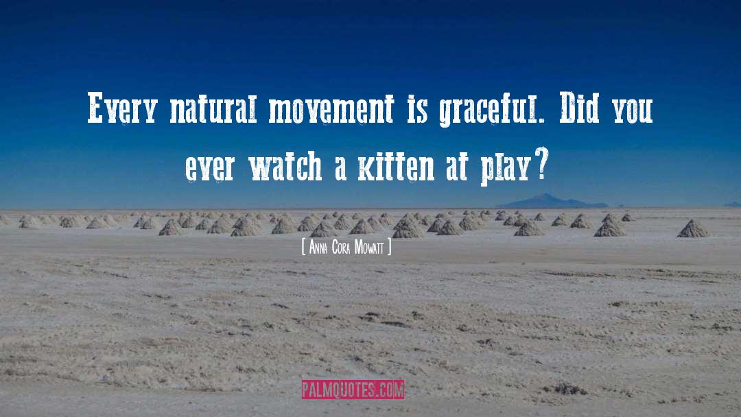 Anna Cora Mowatt Quotes: Every natural movement is graceful.