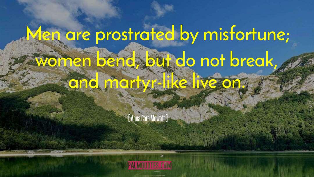 Anna Cora Mowatt Quotes: Men are prostrated by misfortune;