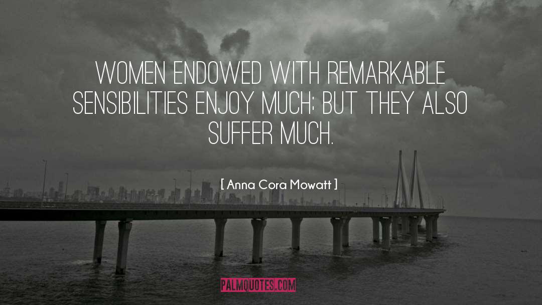 Anna Cora Mowatt Quotes: Women endowed with remarkable sensibilities