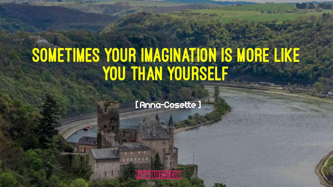 Anna-Cosette Quotes: Sometimes your imagination is more