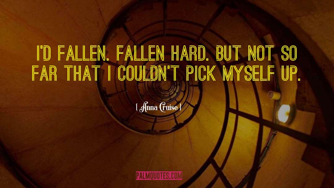 Anna Cruise Quotes: I'd fallen. Fallen hard. But
