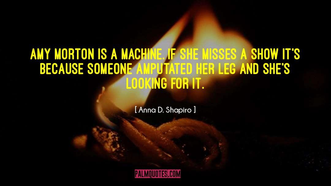 Anna D. Shapiro Quotes: Amy Morton is a machine.