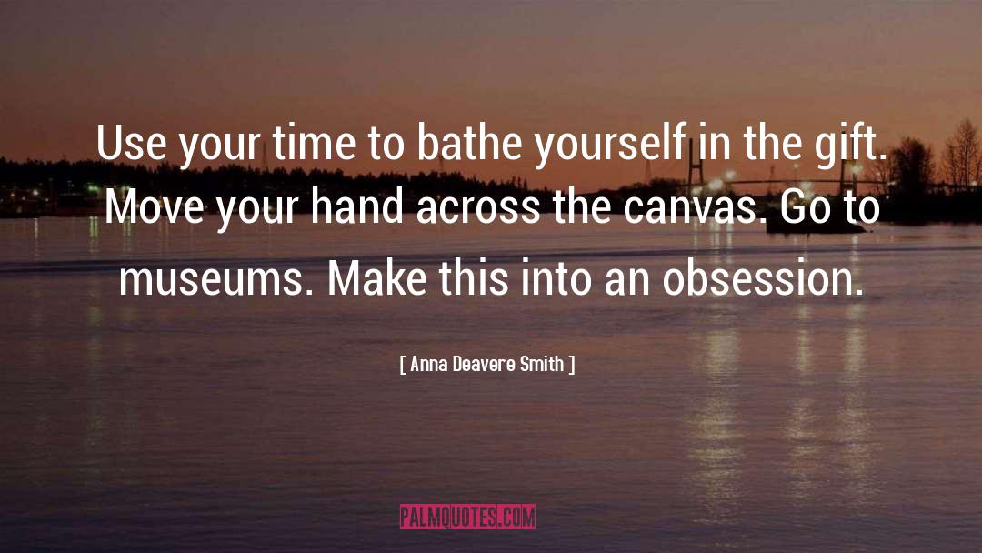 Anna Deavere Smith Quotes: Use your time to bathe