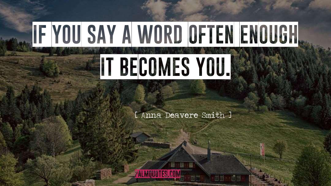 Anna Deavere Smith Quotes: If you say a word