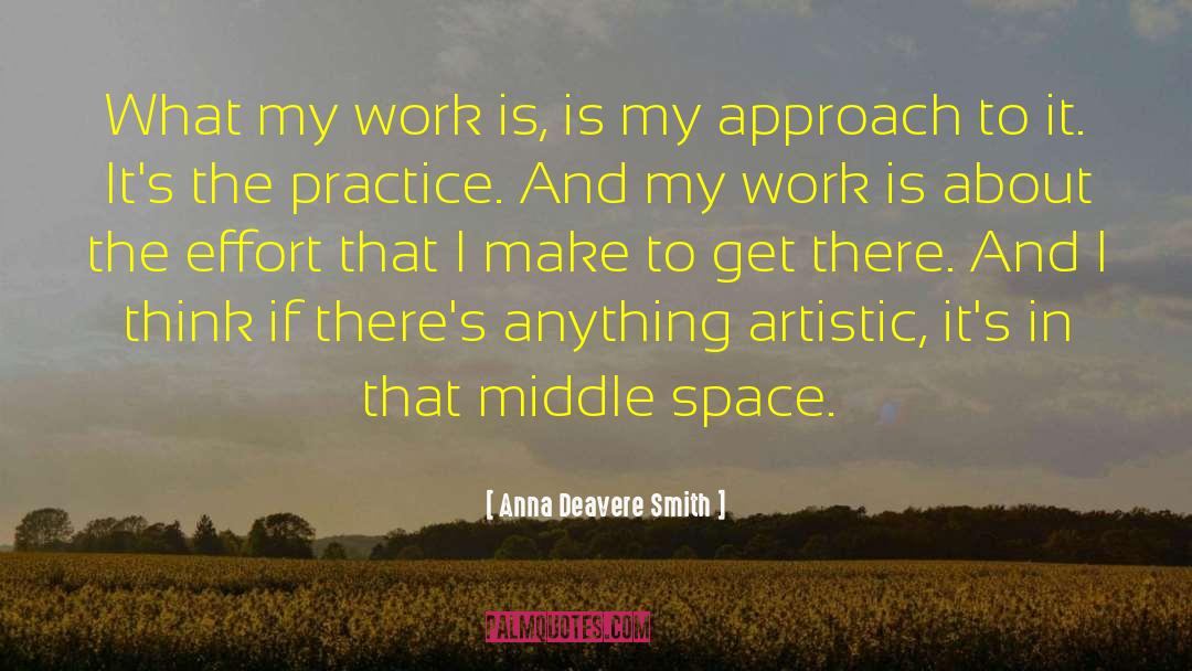 Anna Deavere Smith Quotes: What my work is, is