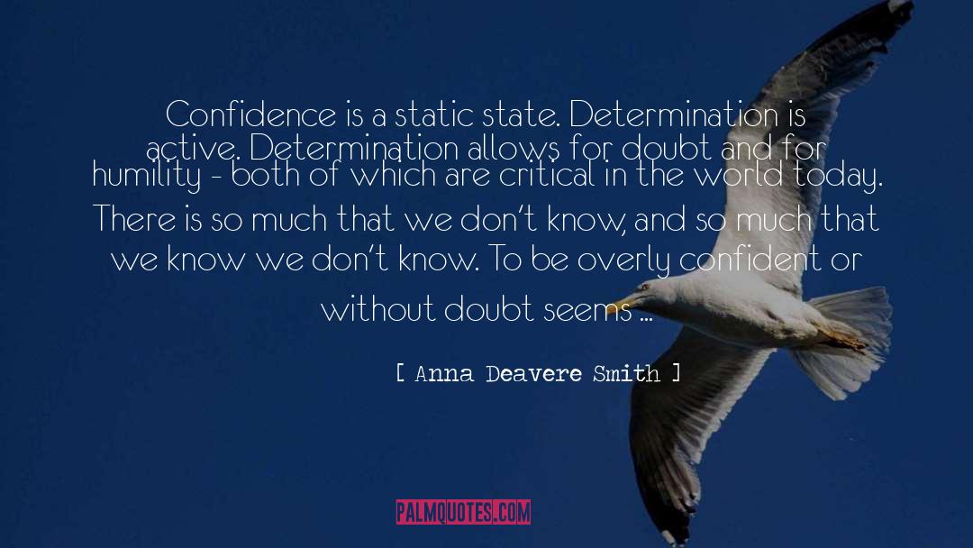 Anna Deavere Smith Quotes: Confidence is a static state.