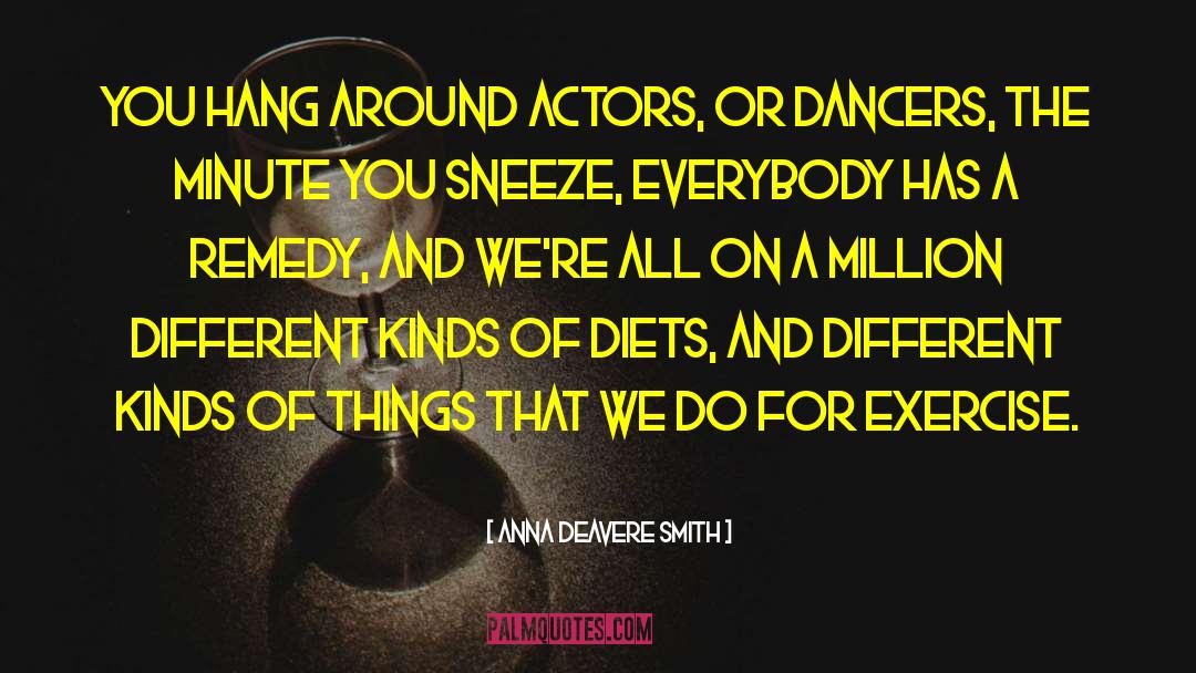 Anna Deavere Smith Quotes: You hang around actors, or
