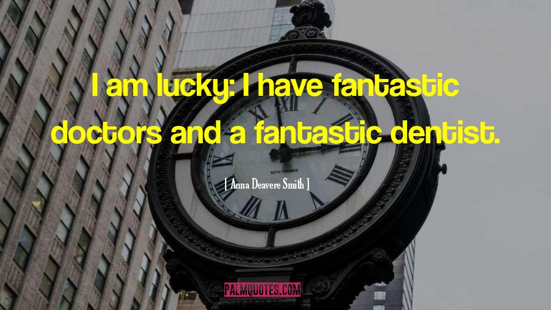 Anna Deavere Smith Quotes: I am lucky: I have