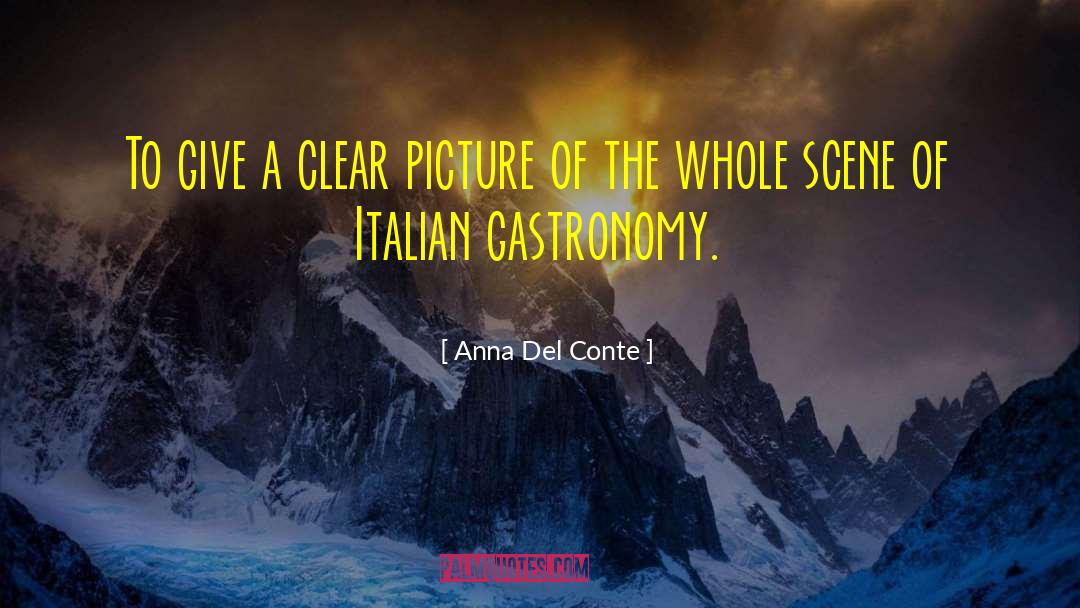 Anna Del Conte Quotes: To give a clear picture
