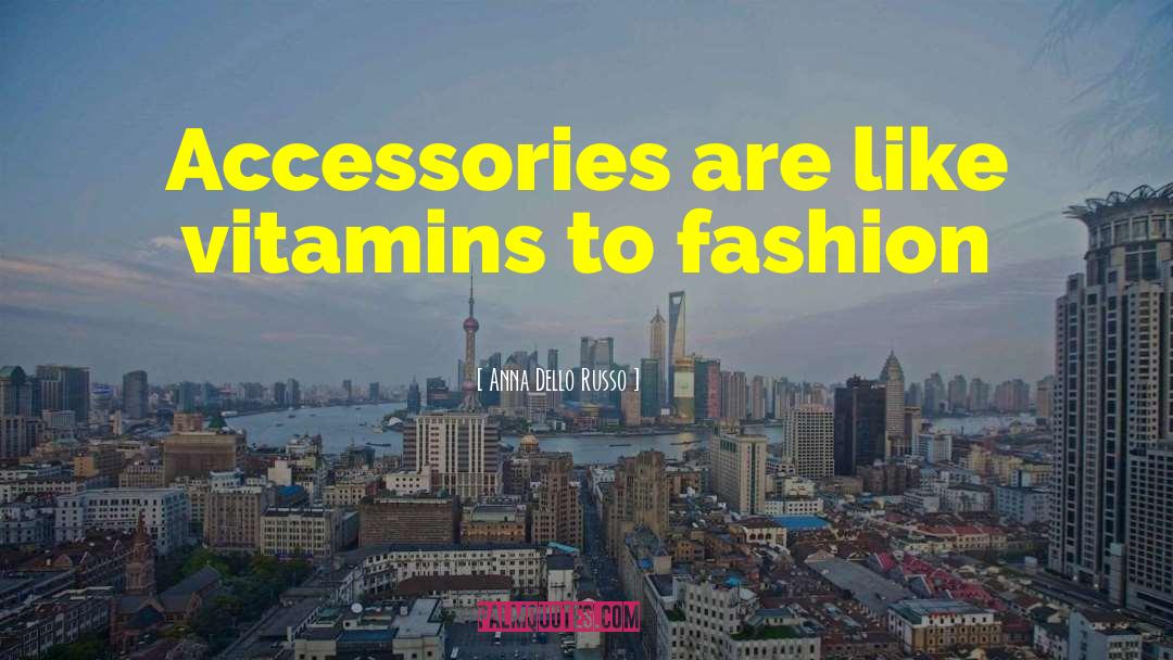 Anna Dello Russo Quotes: Accessories are like vitamins to