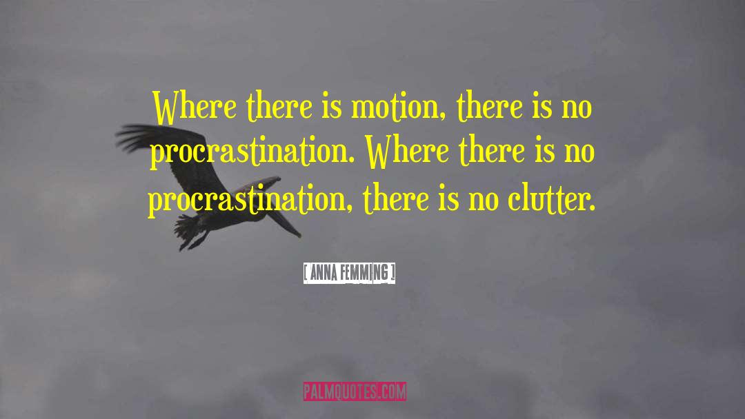 Anna Femming Quotes: Where there is motion, there