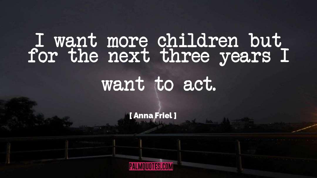 Anna Friel Quotes: I want more children but