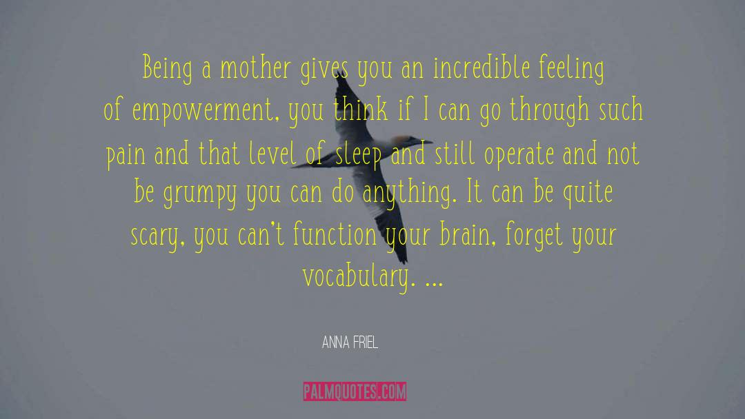 Anna Friel Quotes: Being a mother gives you