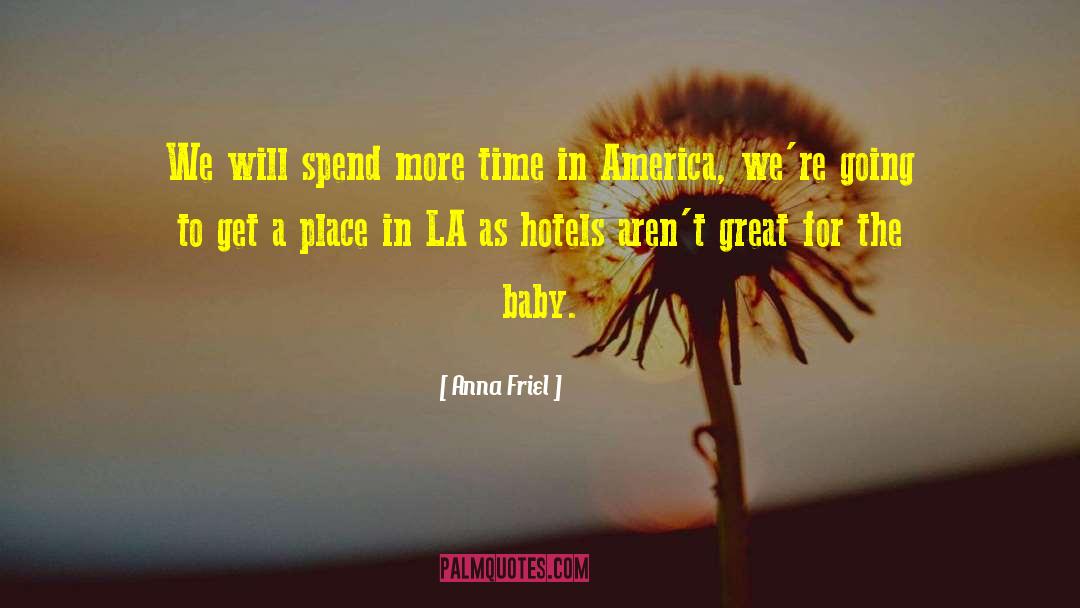 Anna Friel Quotes: We will spend more time