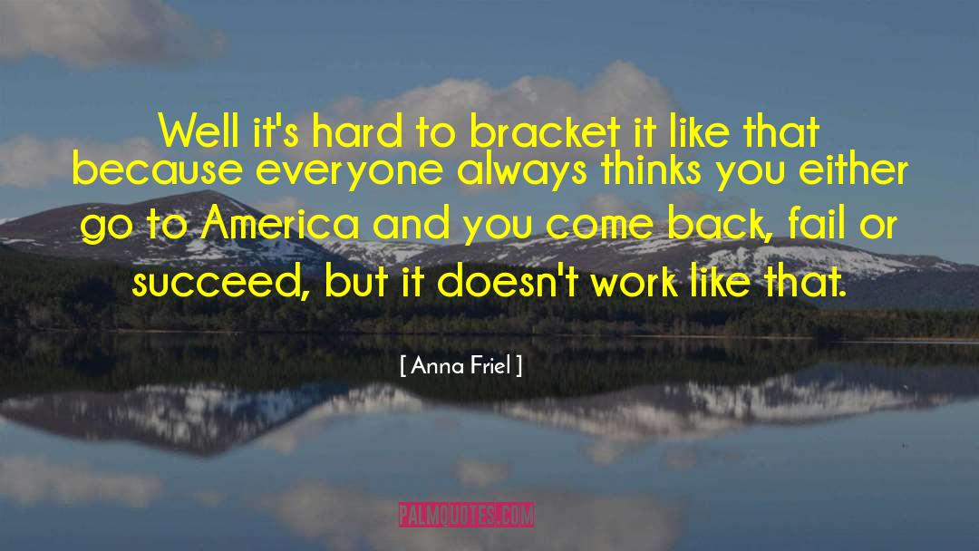 Anna Friel Quotes: Well it's hard to bracket