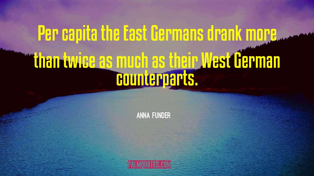 Anna Funder Quotes: Per capita the East Germans