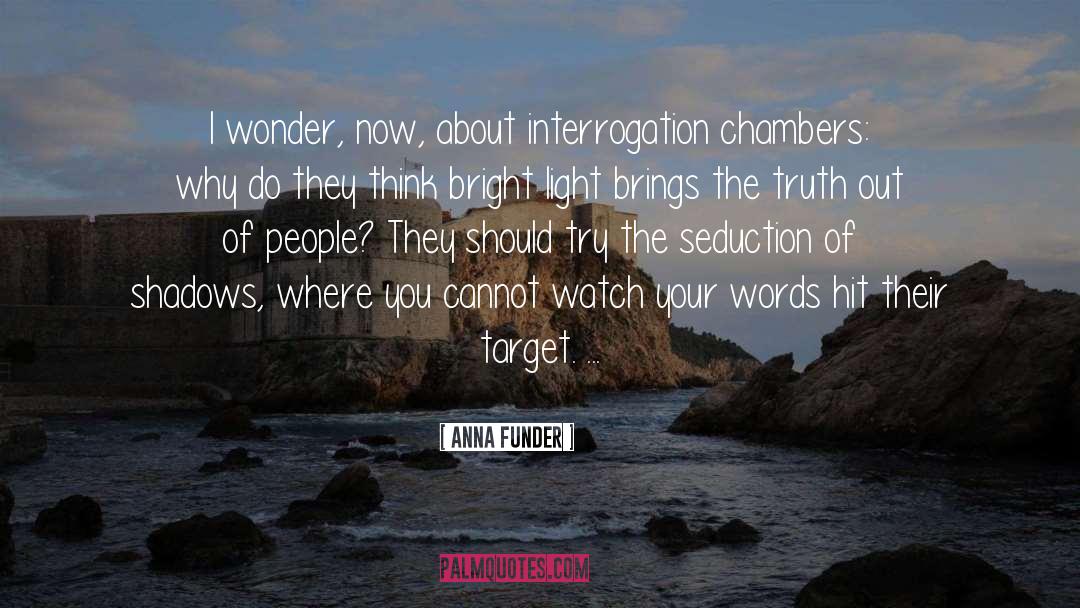 Anna Funder Quotes: I wonder, now, about interrogation