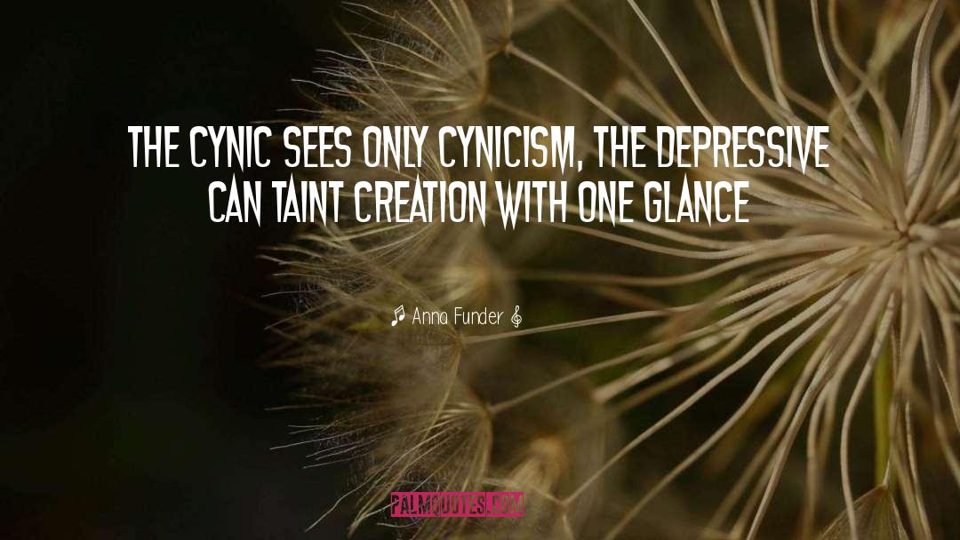 Anna Funder Quotes: The cynic sees only cynicism,