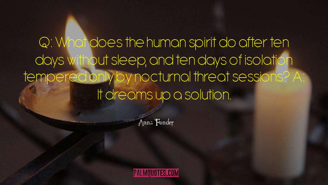 Anna Funder Quotes: Q: What does the human