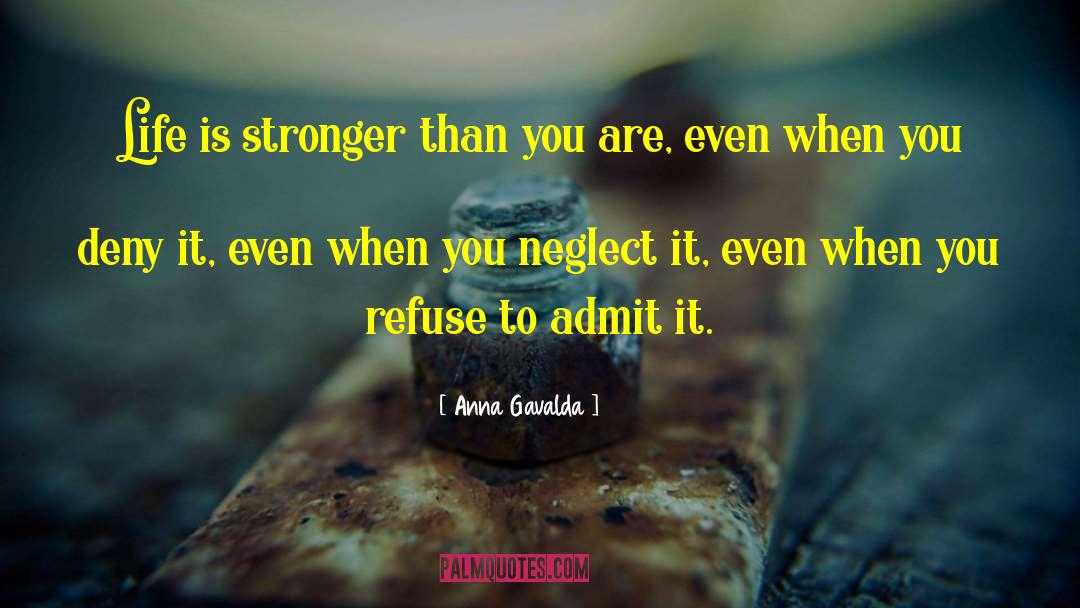 Anna Gavalda Quotes: Life is stronger than you