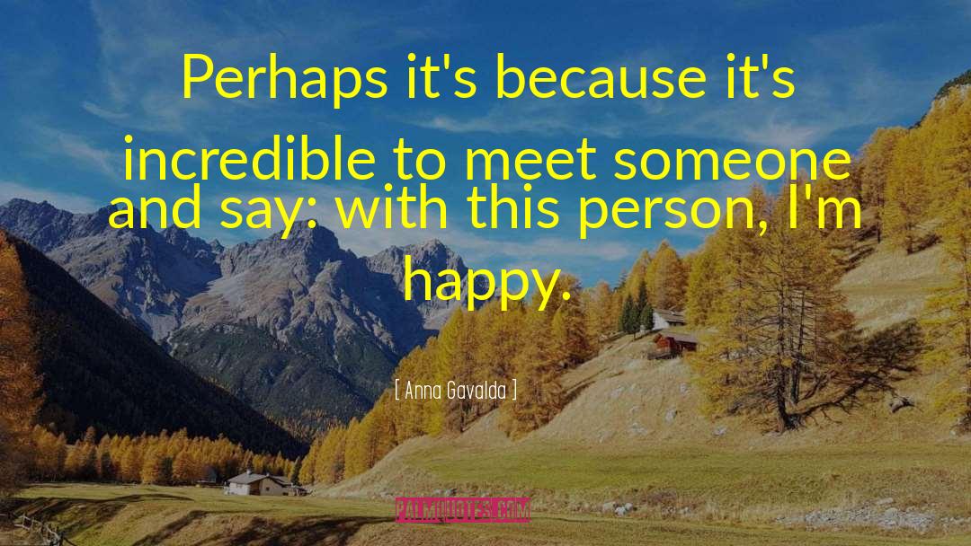 Anna Gavalda Quotes: Perhaps it's because it's incredible