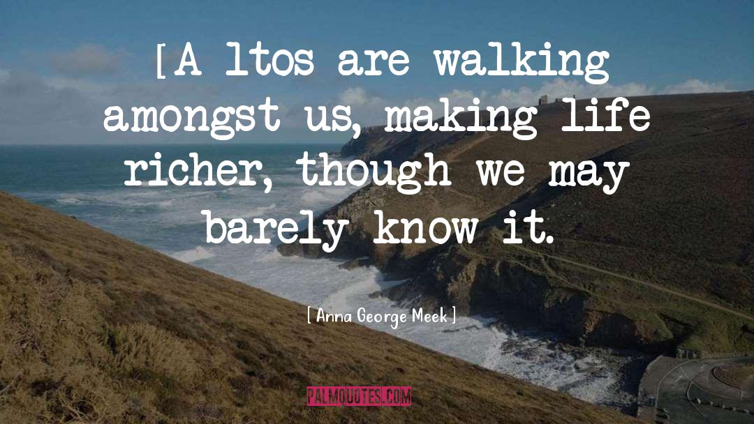 Anna George Meek Quotes: [A]ltos are walking amongst us,