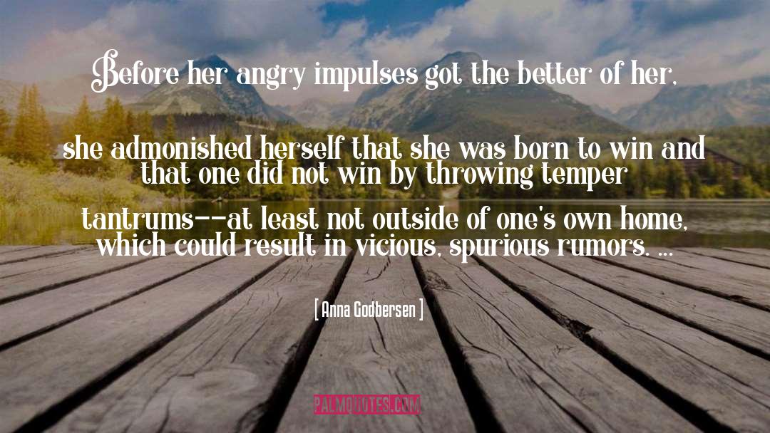 Anna Godbersen Quotes: Before her angry impulses got