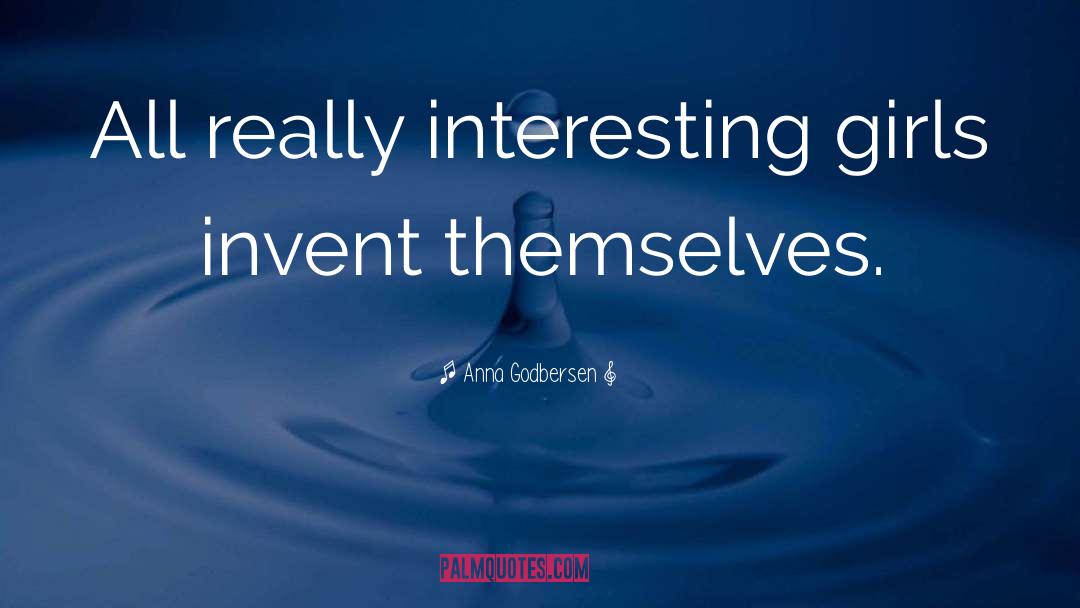 Anna Godbersen Quotes: All really interesting girls invent