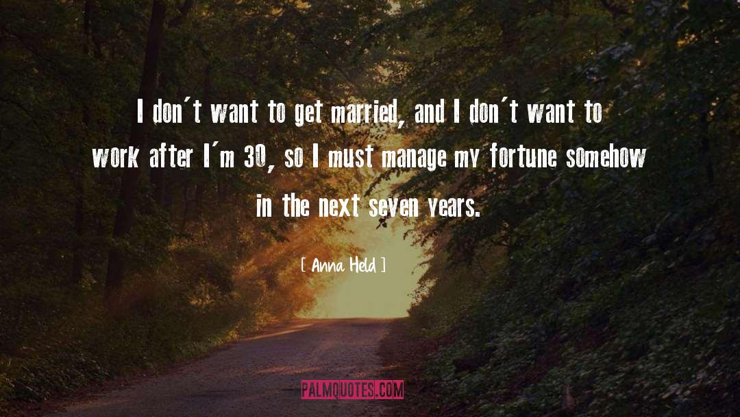 Anna Held Quotes: I don't want to get