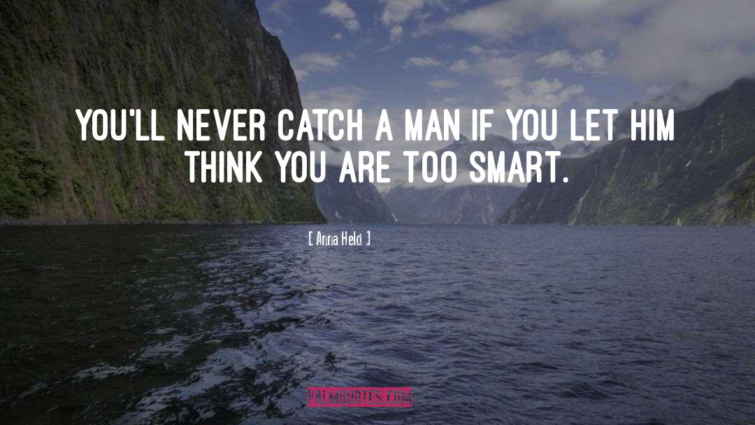 Anna Held Quotes: You'll never catch a man