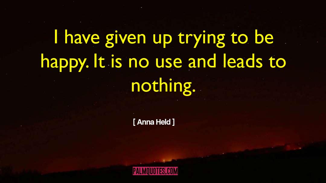 Anna Held Quotes: I have given up trying