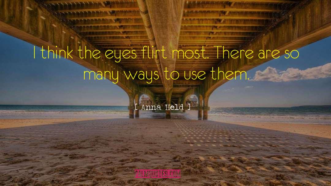 Anna Held Quotes: I think the eyes flirt