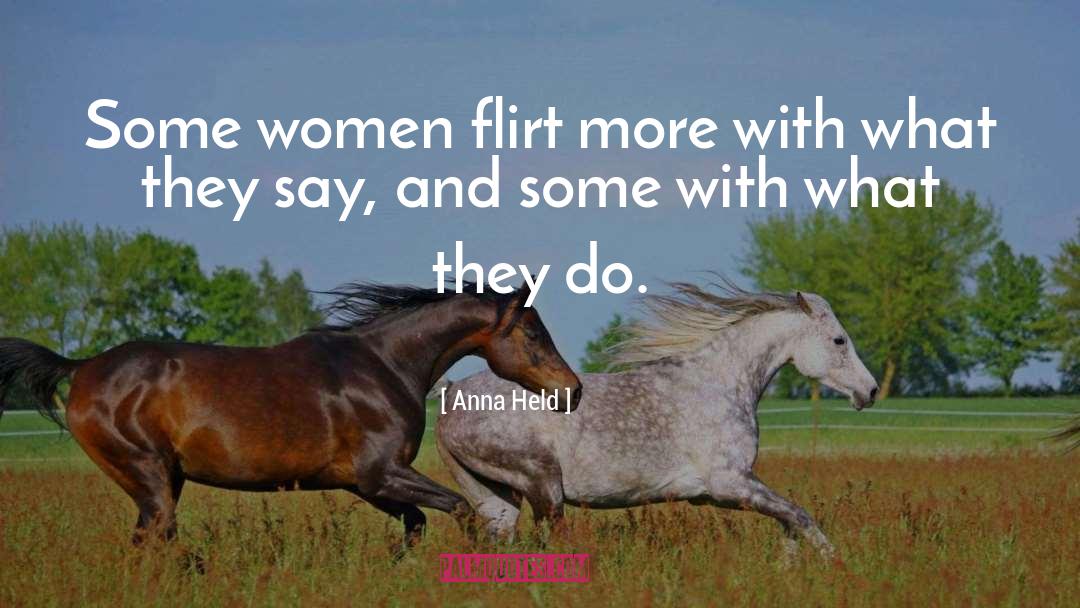Anna Held Quotes: Some women flirt more with