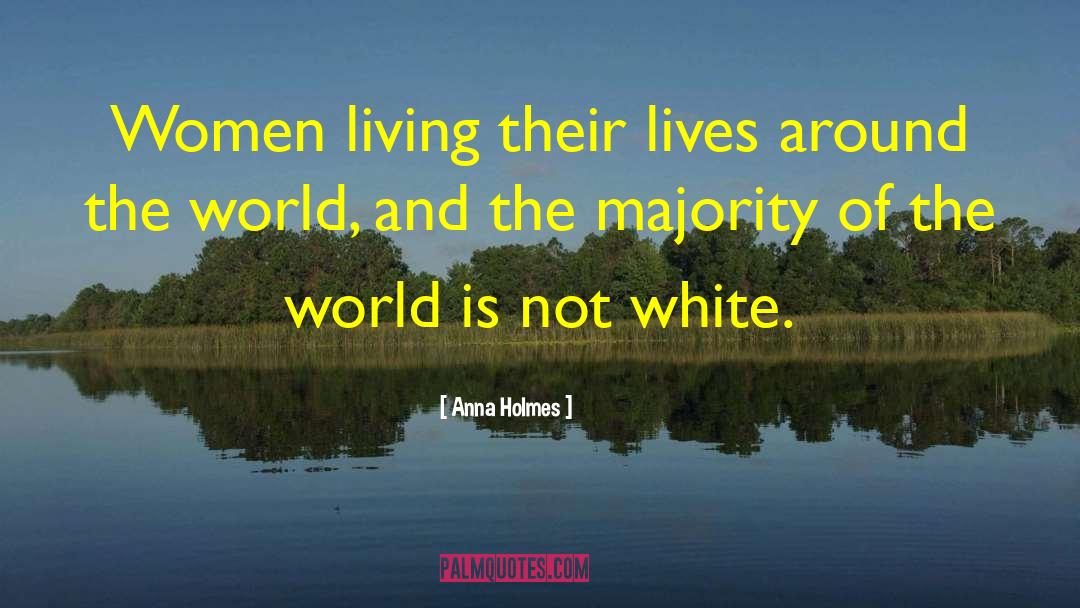 Anna Holmes Quotes: Women living their lives around